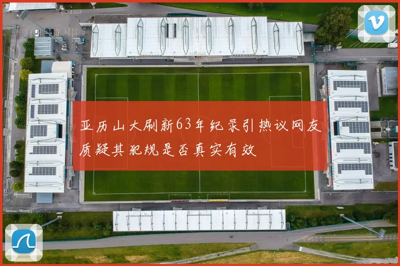 亚历山大刷新63年纪录引热议网友质疑其犯规是否真实有效