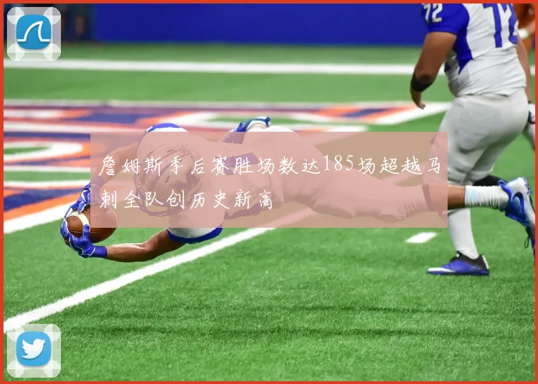 詹姆斯季后赛胜场数达185场超越马刺全队创历史新高