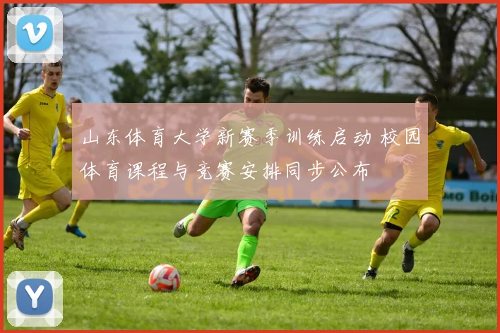山东体育大学新赛季训练启动 校园体育课程与竞赛安排同步公布
