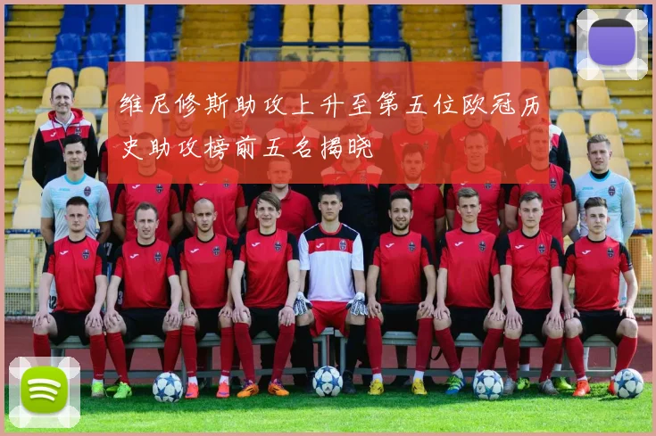 维尼修斯助攻上升至第五位欧冠历史助攻榜前五名揭晓