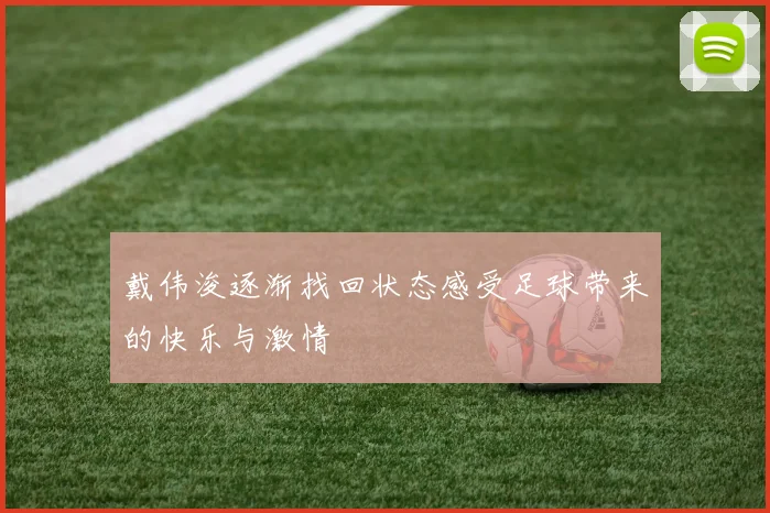戴伟浚逐渐找回状态感受足球带来的快乐与激情