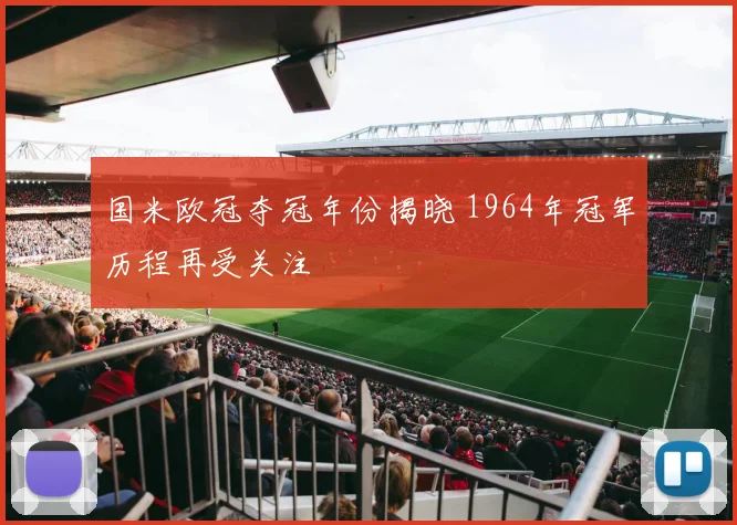 国米欧冠夺冠年份揭晓 1964年冠军历程再受关注