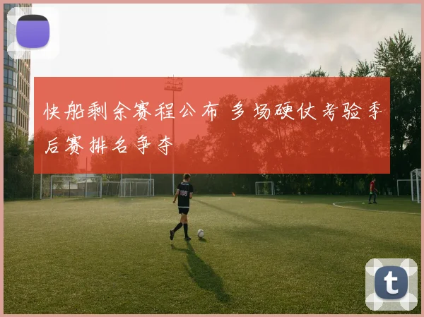 快船剩余赛程公布 多场硬仗考验季后赛排名争夺