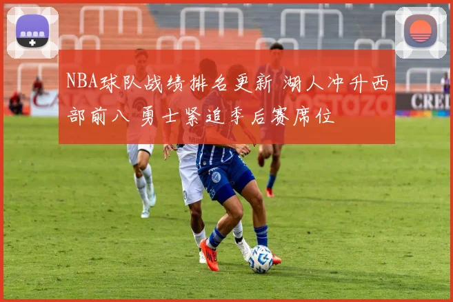 NBA球队战绩排名更新 湖人冲升西部前八 勇士紧追季后赛席位