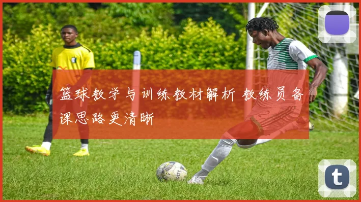 篮球教学与训练教材解析 教练员备课思路更清晰